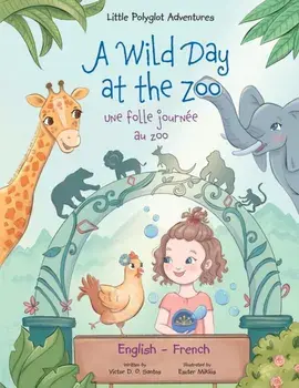 A Wild Day at the Zoo / Une Folle Journée Au Zoo - Bilingual English and French Edition: Children's Picture Book/Victor Dias de Oliveira Santos