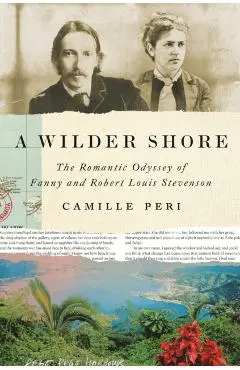 A Wilder Shore: The Romantic Odyssey of Fanny and Robert Louis Stevenson - Camille Peri