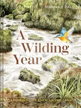 A Wilding Year. Bringing life back to the land, Hardback/Hannah Dale