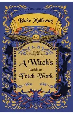 A Witch's Guide to Fetch Work - Blake Malliway