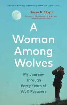 A Woman Among Wolves. My Journey Through Forty Years of Wolf Recovery, Hardback/Diane K. Boyd