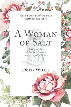 A Woman of Salt: Living a Life of Godly Influence in an Ungodly World, Paperback/Doris Willis