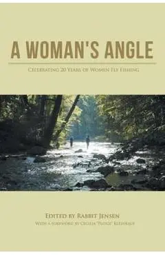 A Woman's Angle: Celebrating 20 Years of Women Fly Fishing - Rabbit Jensen