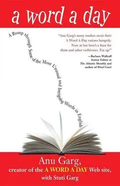 A Word a Day: A Romp Through Some of the Most Unusual and Intriguing Words in English - Anu Garg