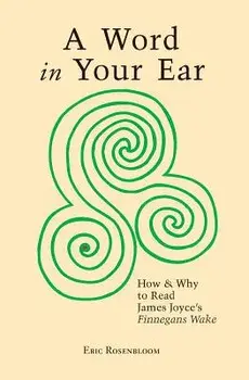 A Word in Your Ear: How & Why to Read James Joyce's Finnegans Wake, Paperback/Eric Rosenbloom