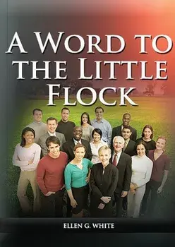 A Word to the Little Flock: (1844 information, country living, living by faith, the third angels message, the sanctuary and its service)/Ellen G. White