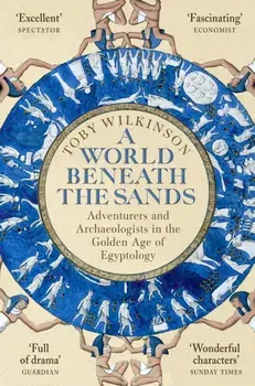 A World Beneath the Sands. Adventurers and Archaeologists in the Golden Age of Egyptology, Paperback/Toby Wilkinson
