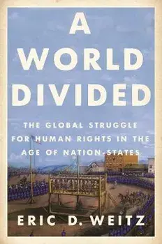 A World Divided: The Global Struggle for Human Rights in the Age of Nation-States, Paperback/Eric D. Weitz