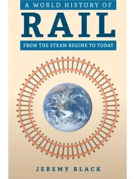 A World History of Rail. From the Steam Regime to Today, Paperback/Jeremy Black
