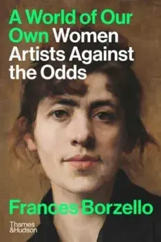 A World of Our Own. Women Artists Against the Odds, Hardback/Frances Borzello