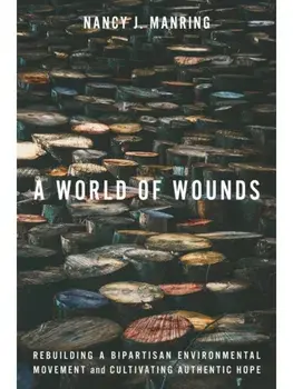 A World of Wounds. Rebuilding a Bipartisan Environmental Movement and Cultivating Authentic Hope, New ed, Paperback/Nancy J. Manring