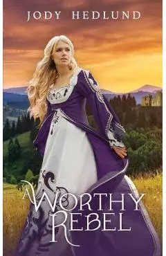 A Worthy Rebel - Jody Hedlund