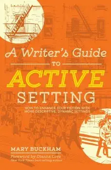 A Writer's Guide to Active Setting: How to Enhance Your Fiction with More Descriptive, Dynamic Settings, Paperback/Mary Buckham