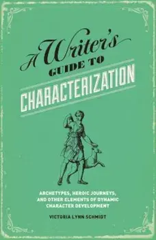 A Writer's Guide to Characterization: Archetypes, Heroic Journeys, and Other Elements of Dynamic Character Development, Paperback/Victoria Lynn Schmidt