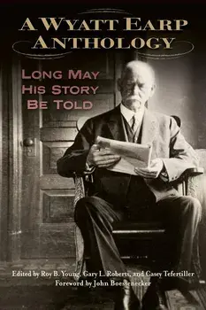 A Wyatt Earp Anthology: Long May His Story Be Told/Roy B. Young