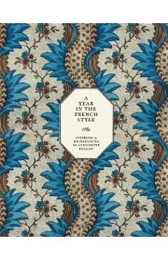 A Year in the French Style: Interiors & Entertaining by Antoinette Poisson - Vincent Farelly