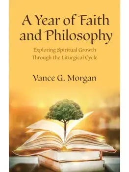A Year of Faith and Philosophy. Exploring Spiritual Growth Through the Liturgical Cycle, Paperback/Vance G. Morgan