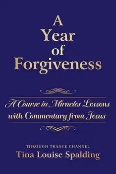 A Year of Forgiveness: A Course in Miracles Lessons with Commentary from Jesus, Paperback/Tina L. Spalding