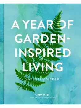 A Year of Garden-Inspired Living. Season by Season, Hardback/Linda Vater