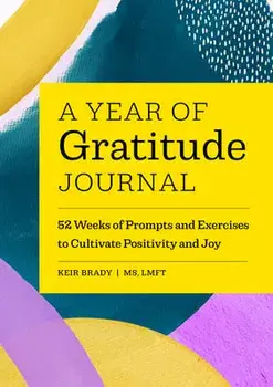 A Year of Gratitude Journal: 52 Weeks of Prompts and Exercises to Cultivate Positivity & Joy, Paperback/Keir Brady