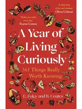 A Year of Living Curiously. 365 Things Really Worth Knowing – 'A daily dose of joy and wisdom.' Olivia Colman, Main, Paperback/Elizabeth Foley