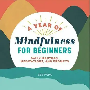 A Year of Mindfulness for Beginners: Daily Mantras, Meditations, and Prompts, Paperback/Lee Papa