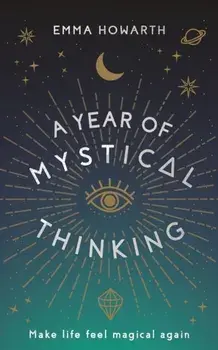 A Year of Mystical Thinking. Make Life Feel Magical Again, Paperback/Emma Howarth