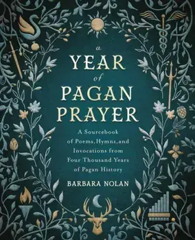 A Year of Pagan Prayer. A Sourcebook of Poems, Hymns, and Invocations from Four Thousand Years of Pagan History, Paperback/Barbara Nolan