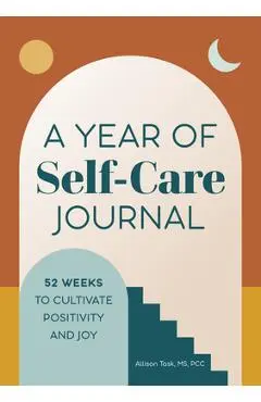 A Year of Self-Care Journal: 52 Weeks to Cultivate Positivity & Joy - Allison Task