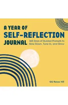 A Year of Self-Reflection Journal: 365 Days of Guided Prompts to Slow Down, Tune In, and Grow - Gg Renee Hill