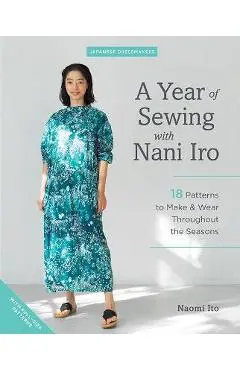 A Year of Sewing with Nani Iro: 18 Patterns to Make & Wear Throughout the Seasons - Naomi Ito