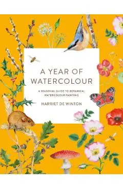 A Year of Watercolour: A Seasonal Guide to Botanical Watercolour Painting - Harriet De Winton