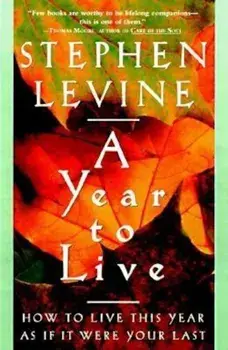 A Year to Live: How to Live This Year as If It Were Your Last, Paperback/Stephen Levine