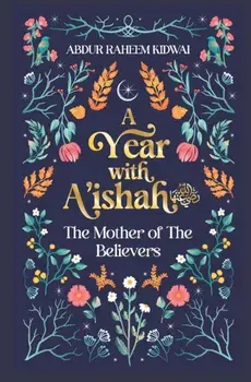 A Year with A'ishah (RA). The Mother of the Believers, Hardback/Abdur Raheem Kidwai