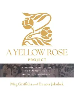 A Yellow Rose Project. Responses, Reflections, and Reactions to the Nineteenth Amendment, Hardback/Frances Jakubek