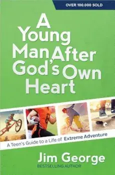 A Young Man After God's Own Heart: A Teen's Guide to a Life of Extreme Adventure, Paperback/Jim George
