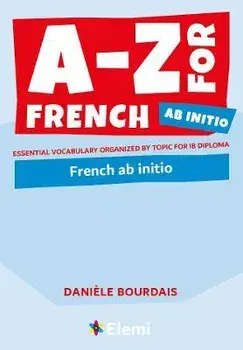 A-Z for French Ab Initio: Essential vocabulary organized by topic for IB Diploma, Paperback/Danièle Bourdais