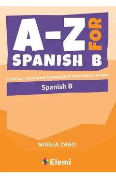 A-Z for Spanish B: Essential vocabulary organized by topic for IB Diploma - Noelia Zago