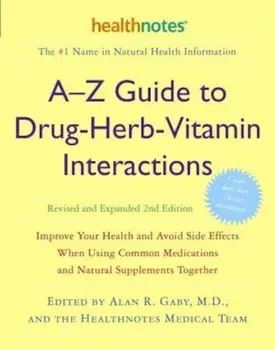 A-Z Guide to Drug-Herb-Vitamin Interactions: Improve Your Health and Avoid Side Effects When Using Common Medications and Natural Supplements Together, Paperback/Alan R. Gaby