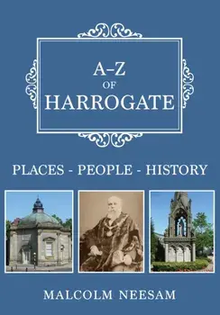 A-Z of Harrogate. Places-People-History, Paperback/Malcolm Neesam
