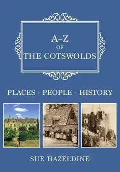 A-Z of the Cotswolds. Places-People-History, Paperback/Sue Hazeldine