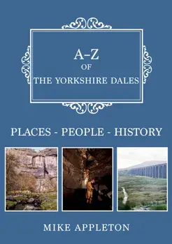 A-Z of the Yorkshire Dales. Places-People-History, Paperback/Mike Appleton