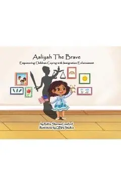 Aaliyah The Brave: Empowering Children Coping with Immigration Enforcement - Rekha Sharma-crawford