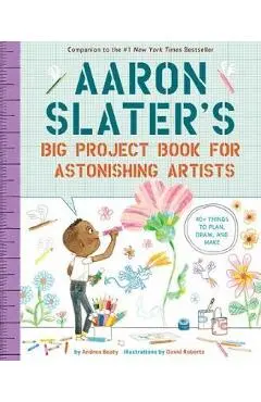 Aaron Slater's Big Project Book for Astonishing Artists - Andrea Beaty