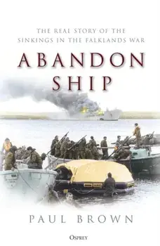 Abandon Ship: The Real Story of the Sinkings in the Falklands War, Hardcover/Paul Brown