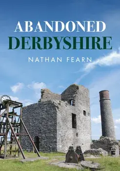 Abandoned Derbyshire, Paperback/Nathan Fearn
