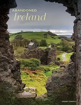 Abandoned Ireland, Hardback/Dominic Connolly