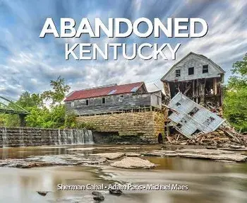 Abandoned Kentucky, Hardcover/Sherman Cahal