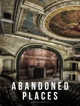 Abandoned Places. A photographic exploration of more than 100 worlds we have left behind, New ed, Hardback/Kieron Connolly