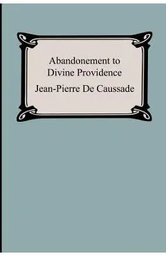 Abandonment To Divine Providence - Jean-pierre De Caussade